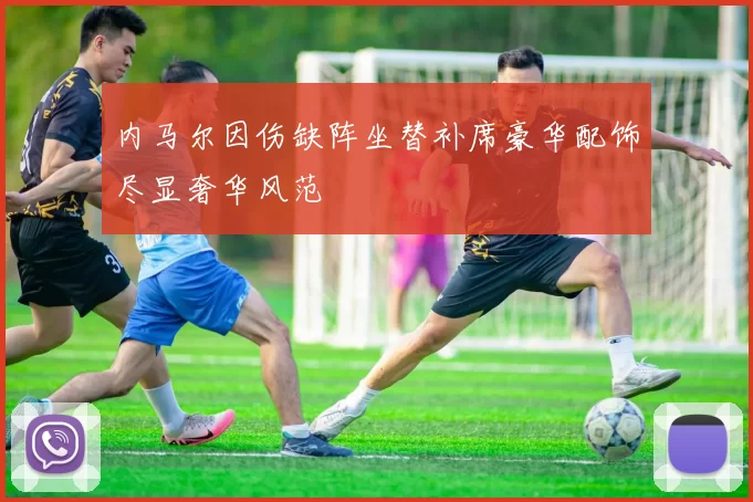 内马尔因伤缺阵坐替补席豪华配饰尽显奢华风范